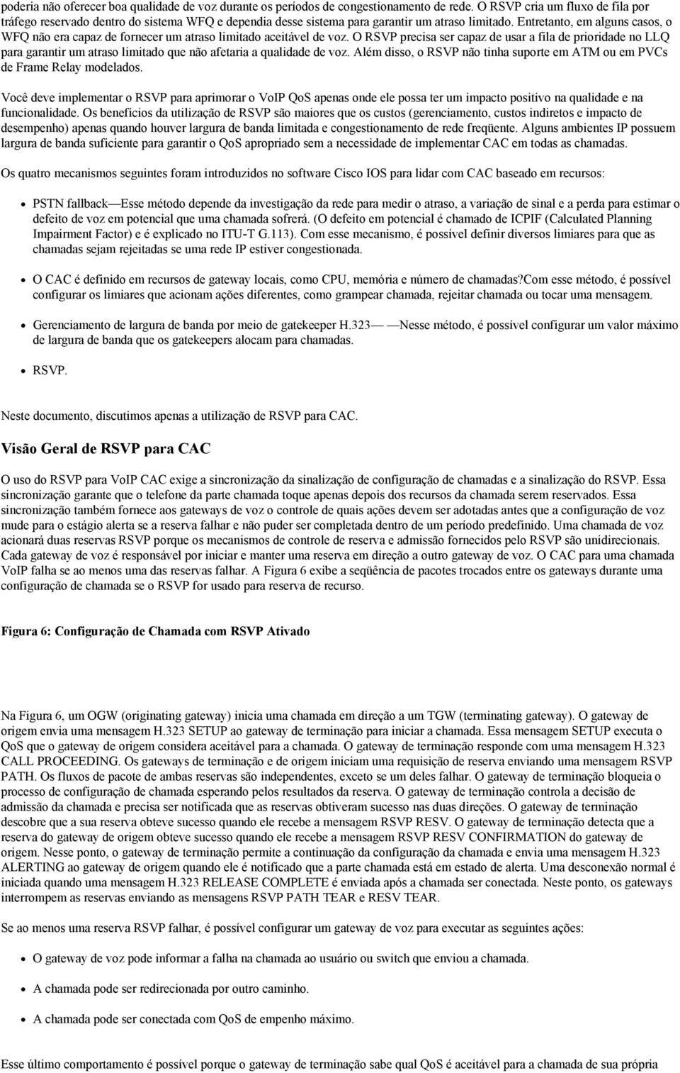 Entretanto, em alguns casos, o WFQ não era capaz de fornecer um atraso limitado aceitável de voz.