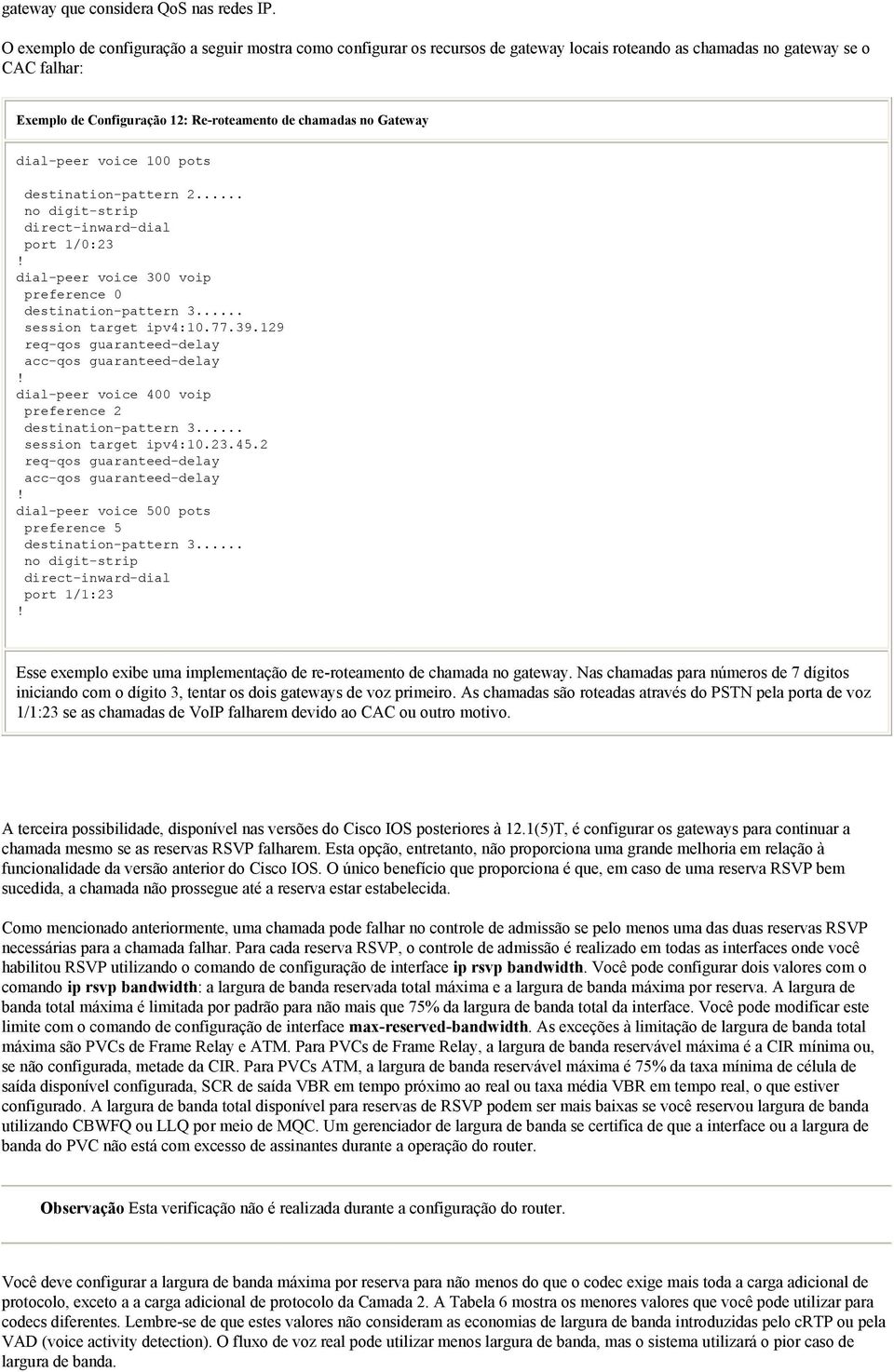 Gateway dial-peer voice 100 pots destination-pattern 2... no digit-strip direct-inward-dial port 1/0:23 dial-peer voice 300 voip preference 0 destination-pattern 3... session target ipv4:10.77.39.