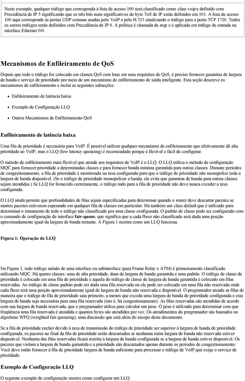 Todos os outros tráfegos serão definidos com Precedência de IP 0. A política é chamada de mqc e é aplicada em tráfego de entrada na interface Ethernet 0/0.