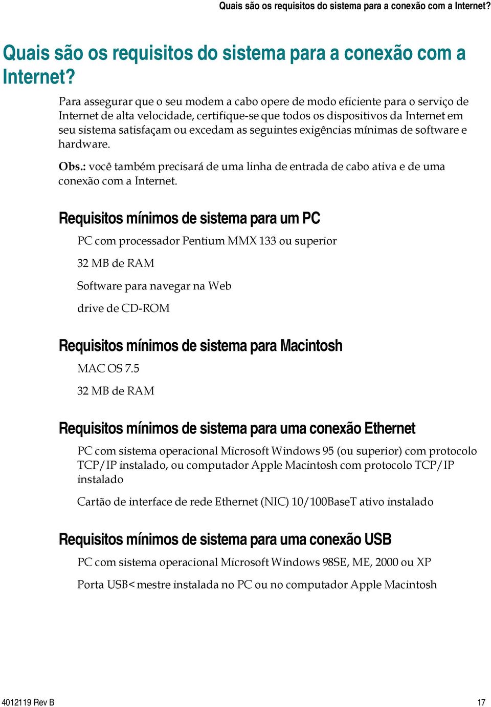 as seguintes exigências mínimas de software e hardware. Obs.: você também precisará de uma linha de entrada de cabo ativa e de uma conexão com a Internet.