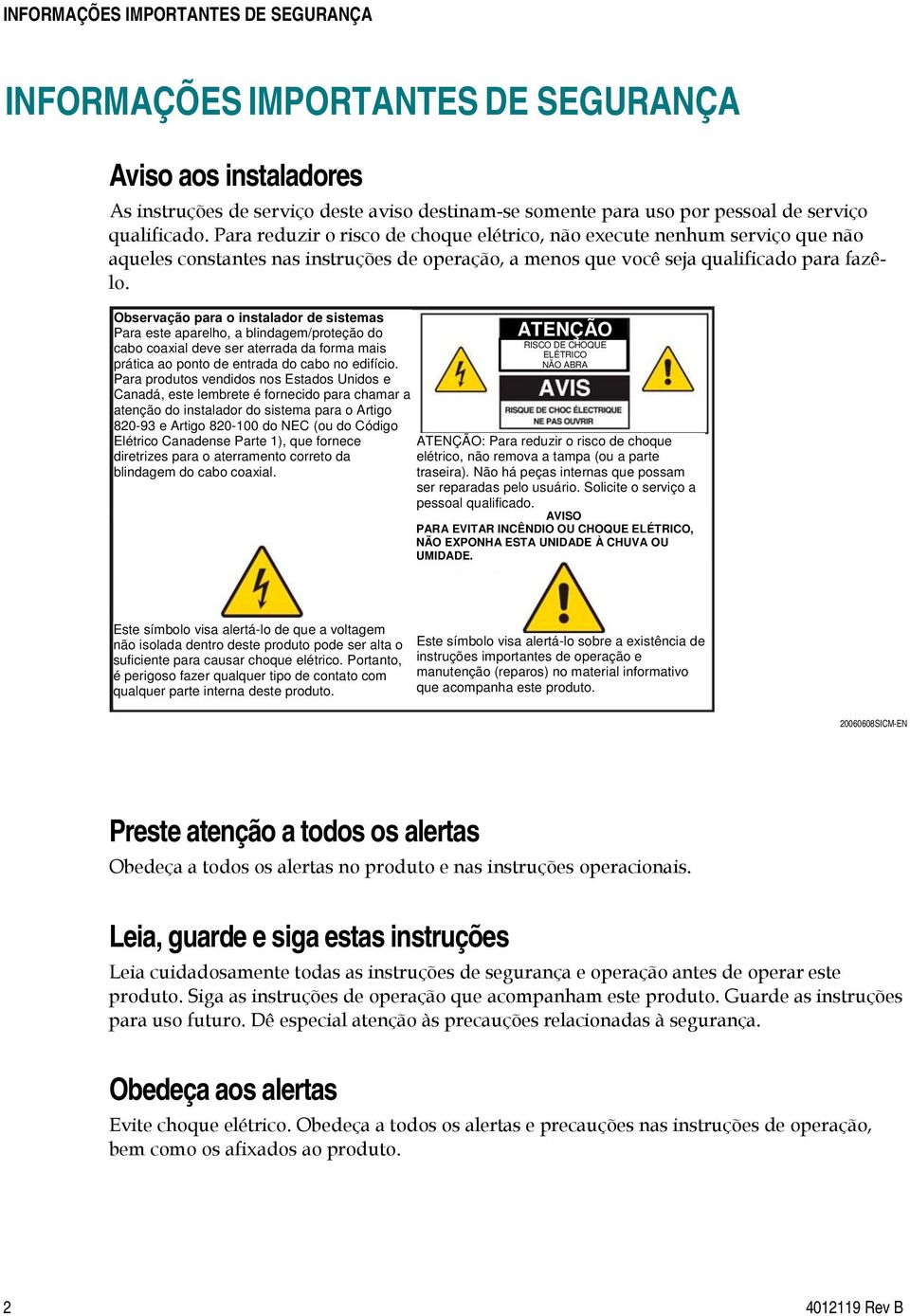 Observação para o instalador de sistemas Para este aparelho, a blindagem/proteção do cabo coaxial deve ser aterrada da forma mais prática ao ponto de entrada do cabo no edifício.