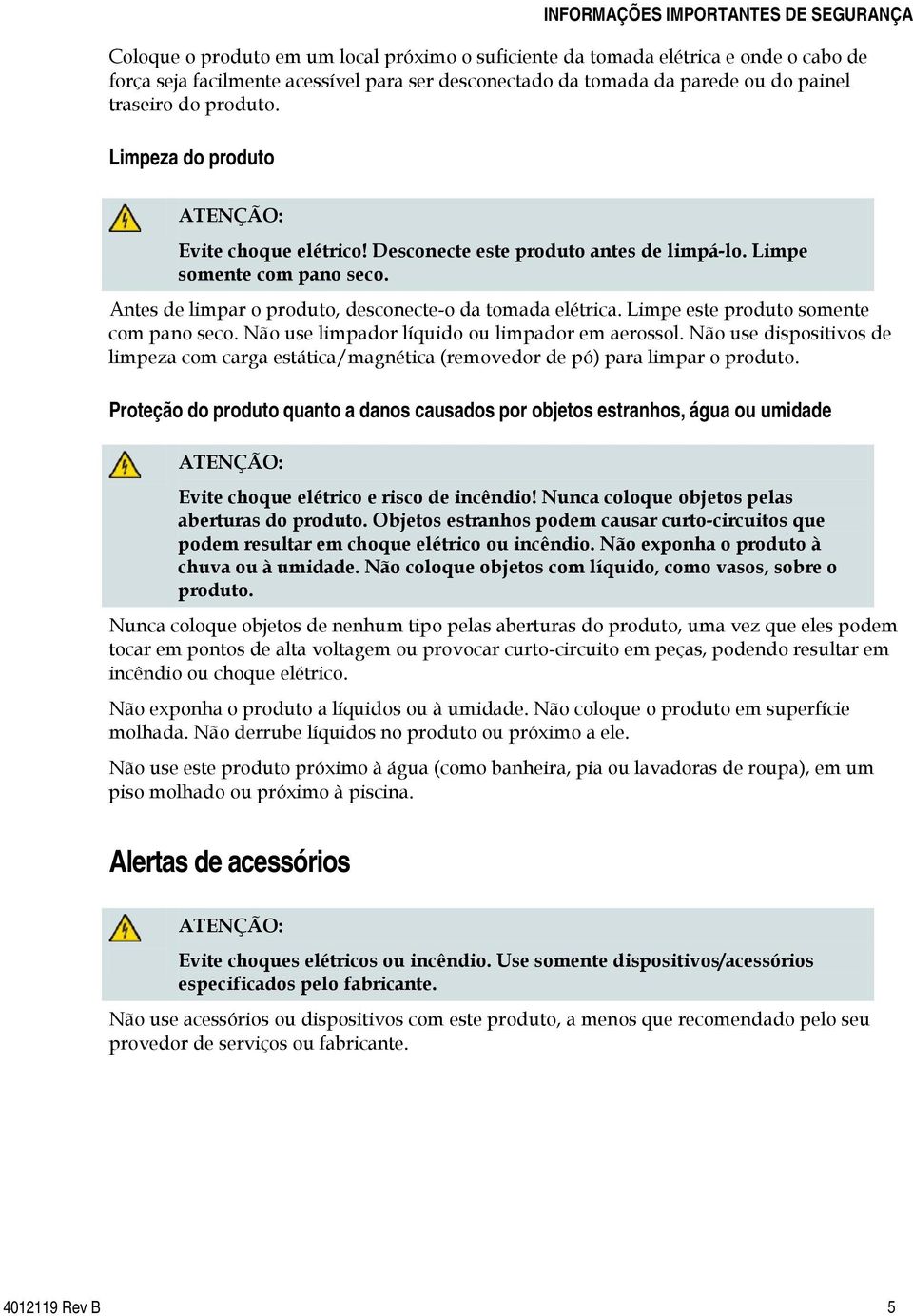 Antes de limpar o produto, desconecte-o da tomada elétrica. Limpe este produto somente com pano seco. Não use limpador líquido ou limpador em aerossol.