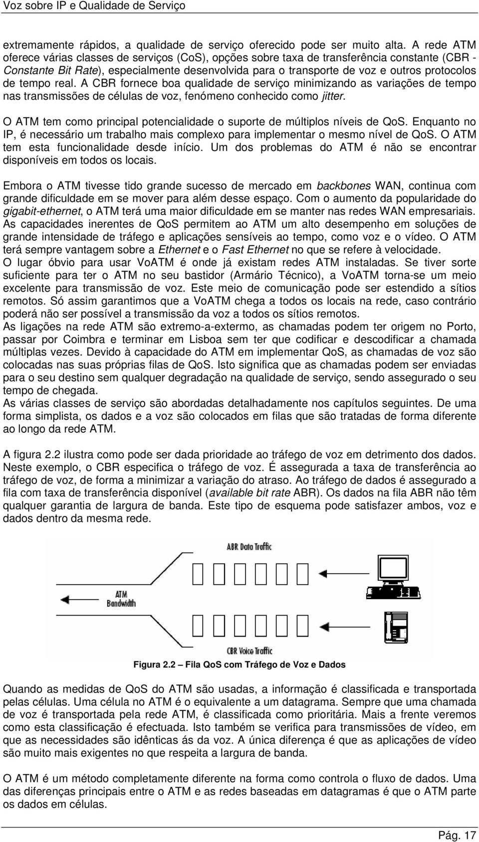 de tempo real. A CBR fornece boa qualidade de serviço minimizando as variações de tempo nas transmissões de células de voz, fenómeno conhecido como jitter.