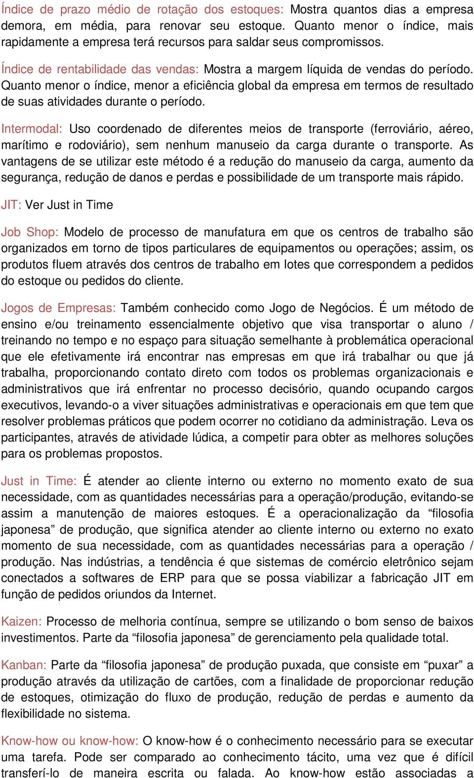 Quanto menor o índice, menor a eficiência global da empresa em termos de resultado de suas atividades durante o período.