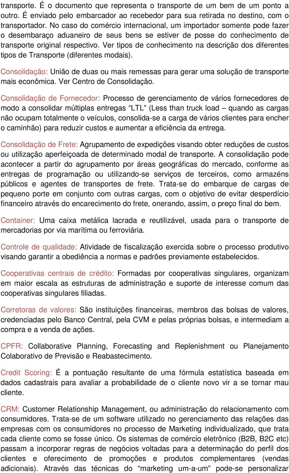 Ver tipos de conhecimento na descrição dos diferentes tipos de Transporte (diferentes modais). Consolidação: União de duas ou mais remessas para gerar uma solução de transporte mais econômica.