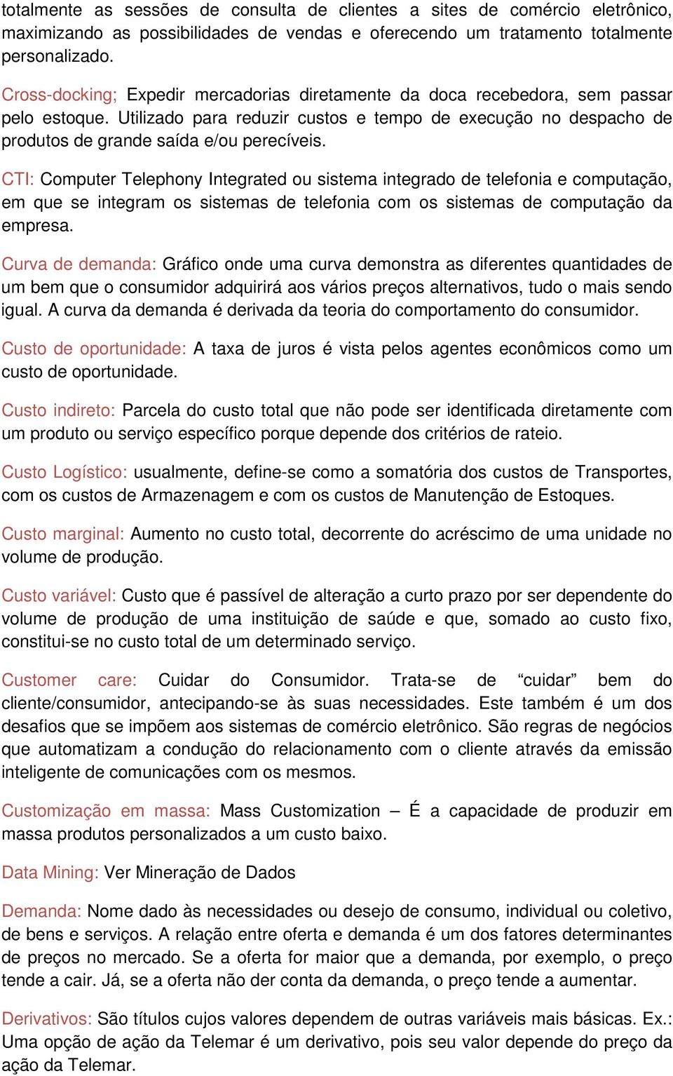 CTI: Computer Telephony Integrated ou sistema integrado de telefonia e computação, em que se integram os sistemas de telefonia com os sistemas de computação da empresa.