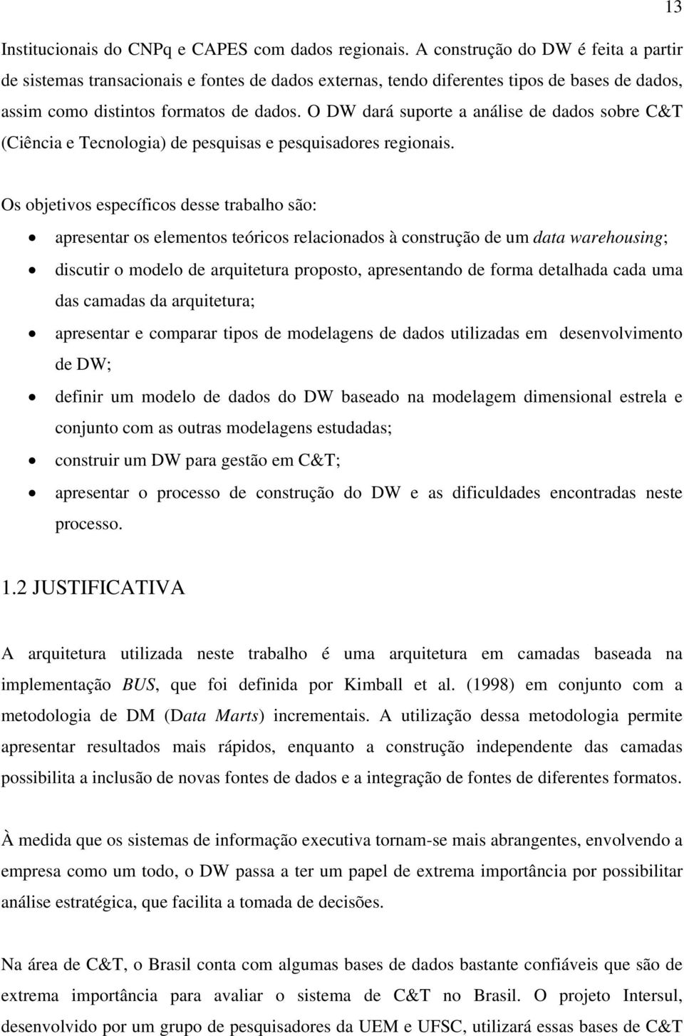 O DW dará suporte a análise de dados sobre C&T (Ciência e Tecnologia) de pesquisas e pesquisadores regionais.