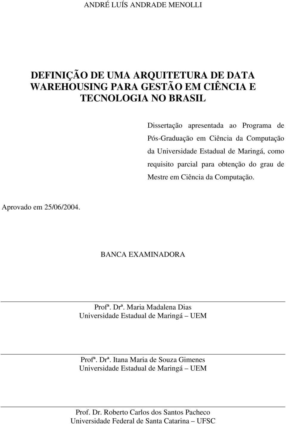 Ciência da Computação. Aprovado em 25/06/2004. BANCA EXAMINADORA Profª. Drª. Maria Madalena Dias Universidade Estadual de Maringá UEM Profª. Drª. Itana Maria de Souza Gimenes Universidade Estadual de Maringá UEM Prof.