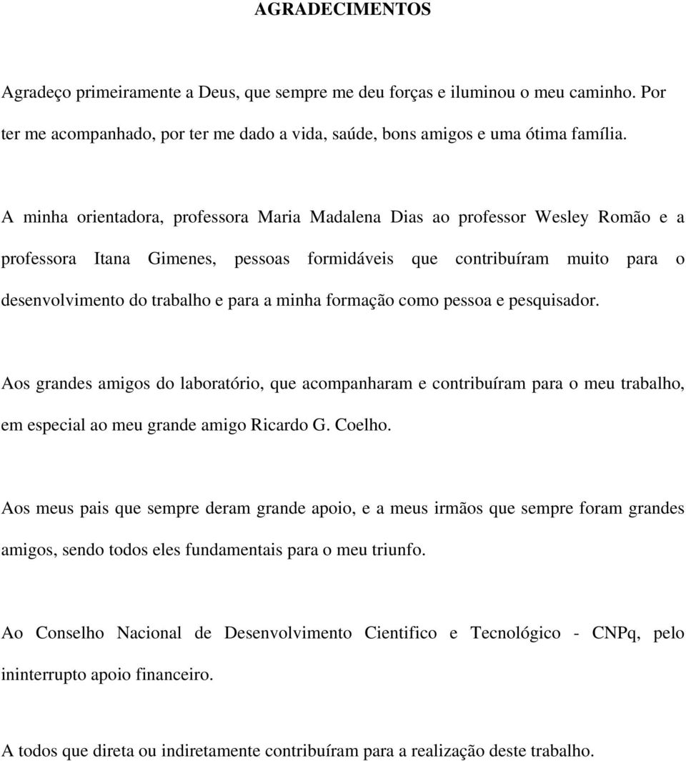 minha formação como pessoa e pesquisador. Aos grandes amigos do laboratório, que acompanharam e contribuíram para o meu trabalho, em especial ao meu grande amigo Ricardo G. Coelho.