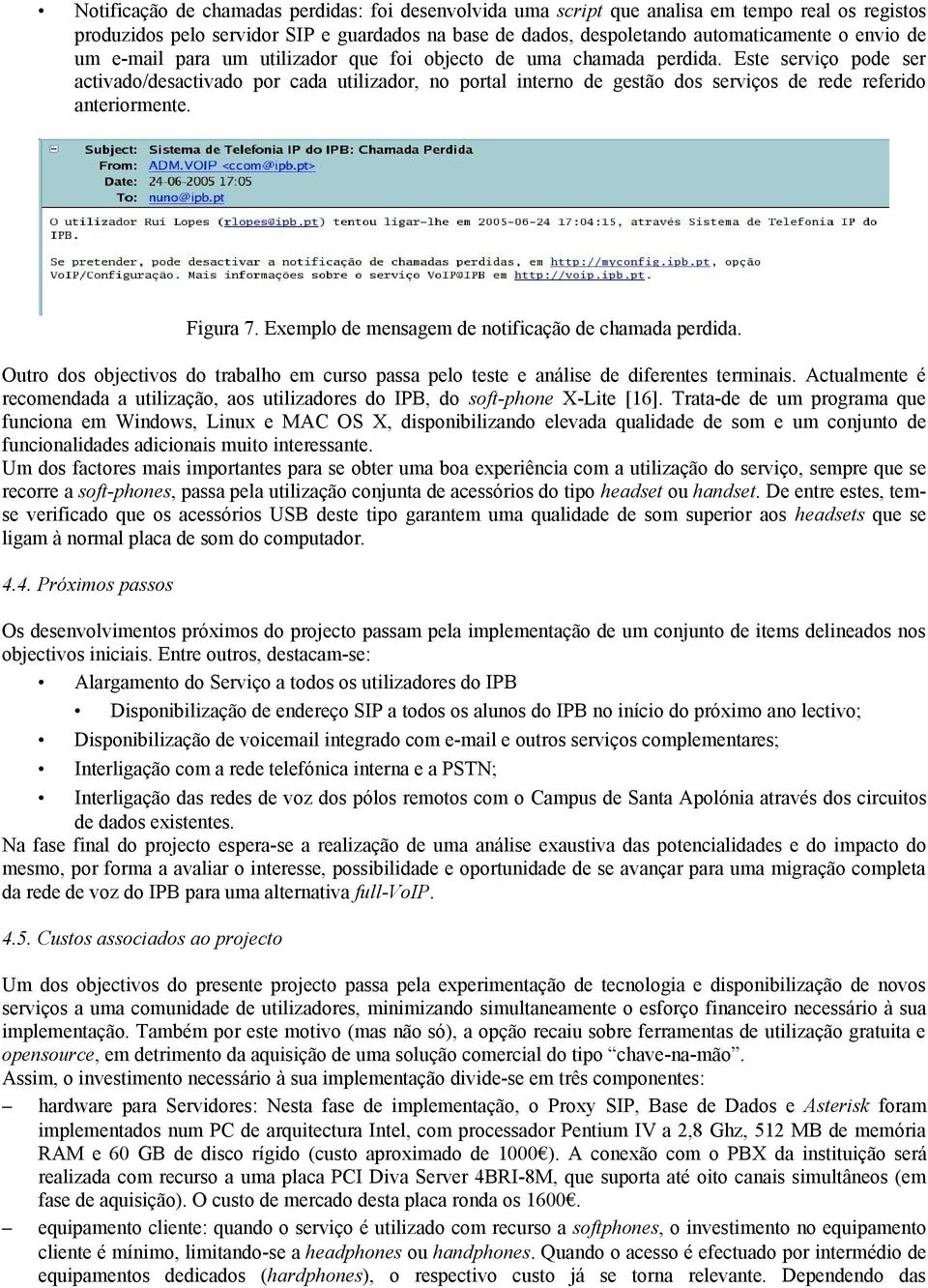 Este serviço pode ser activado/desactivado por cada utilizador, no portal interno de gestão dos serviços de rede referido anteriormente. Figura 7.