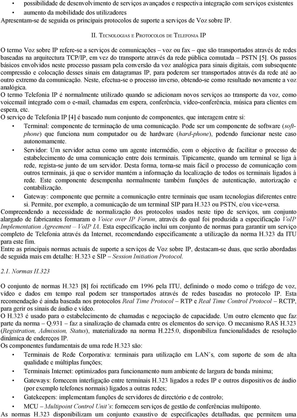 TECNOLOGIAS E PROTOCOLOS DE TELEFONIA IP O termo Voz sobre IP refere-se a serviços de comunicações voz ou fax que são transportados através de redes baseadas na arquitectura TCP/IP, em vez do