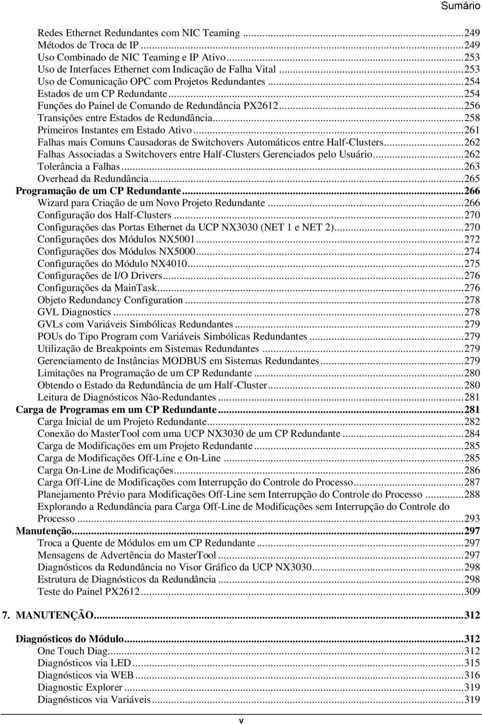 .. 258 Primeiros Instantes em Estado Ativo... 261 Falhas mais Comuns Causadoras de Switchovers Automáticos entre Half-Clusters.