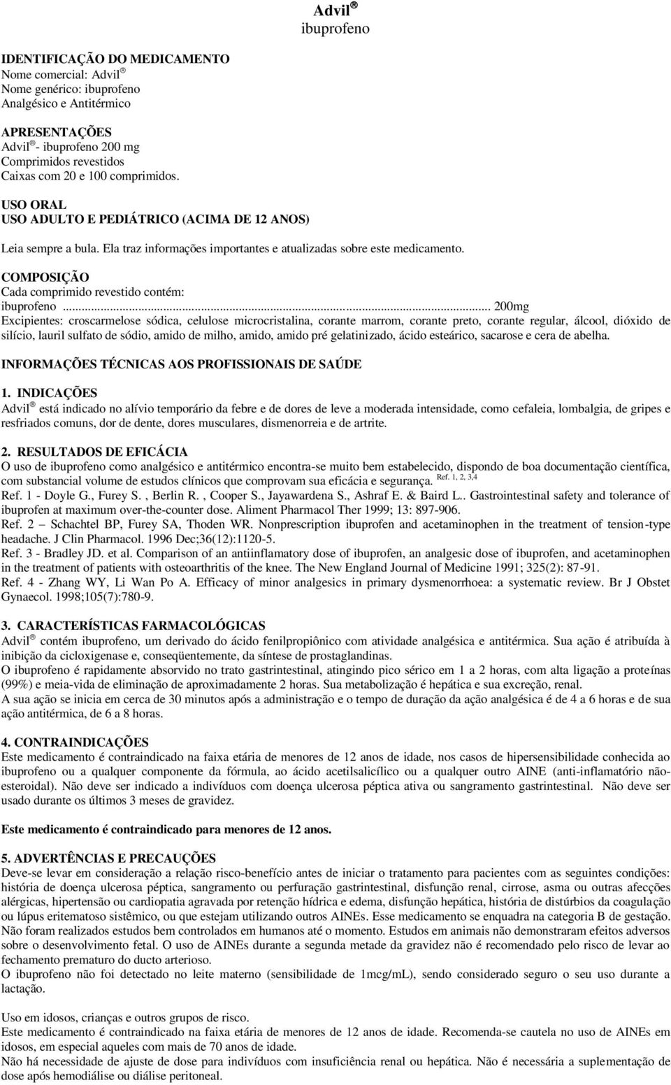 COMPOSIÇÃO Cada comprimido revestido contém: ibuprofeno.