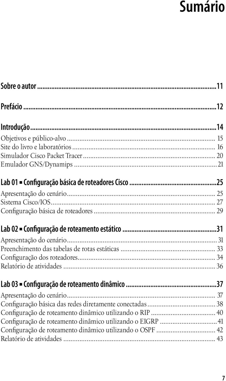 ..31 Apresentação do cenário...31 Preenchimento das tabelas de rotas estáticas... 33 Configuração dos roteadores... 34 Relatório de atividades... 36 Lab 03 Configuração de roteamento dinâmico.