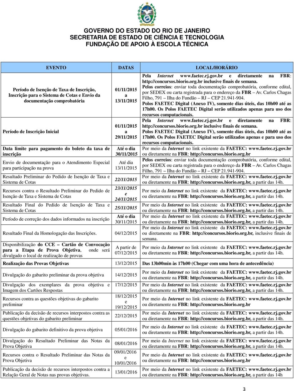 Resultado Preliminar do Pedido de Isenção de Taxa e Sistema de Cotas Resultado Final do Pedido de Isenção de Taxa e Sistema de Cotas Período de correção dos dados informados na inscrição 01/11/2015 a