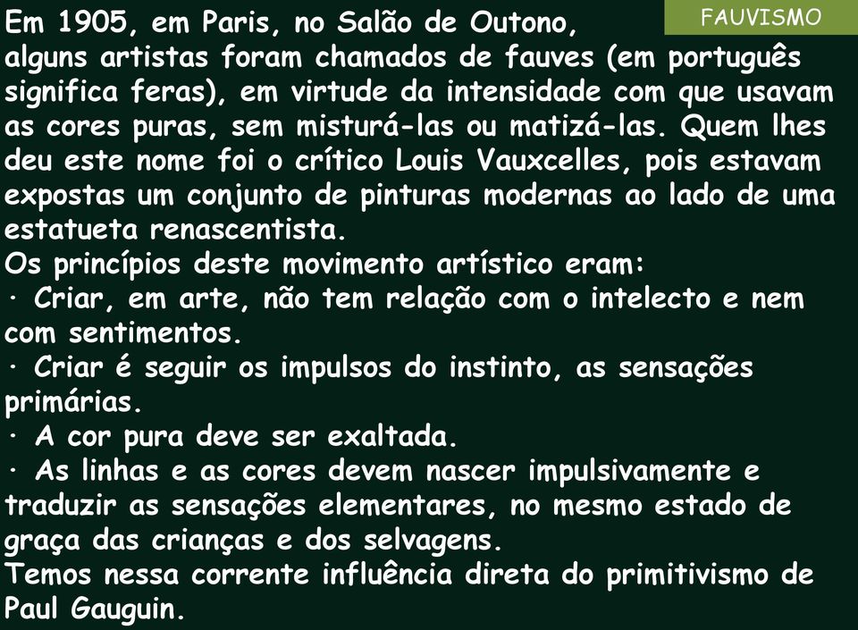 Os princípios deste movimento artístico eram: Criar, em arte, não tem relação com o intelecto e nem com sentimentos. Criar é seguir os impulsos do instinto, as sensações primárias.