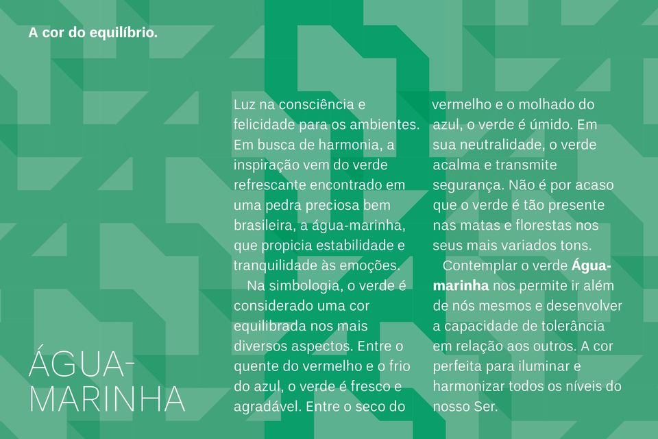 Na simbologia, o verde é considerado uma cor equilibrada nos mais diversos aspectos. Entre o quente do vermelho e o frio do azul, o verde é fresco e agradável.