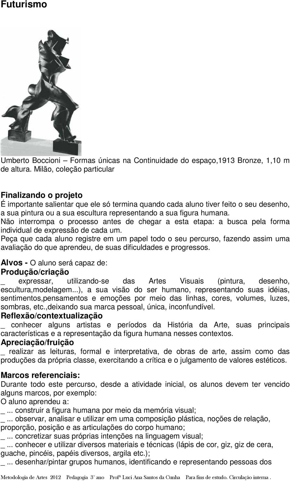 humana. Não interrompa o processo antes de chegar a esta etapa: a busca pela forma individual de expressão de cada um.