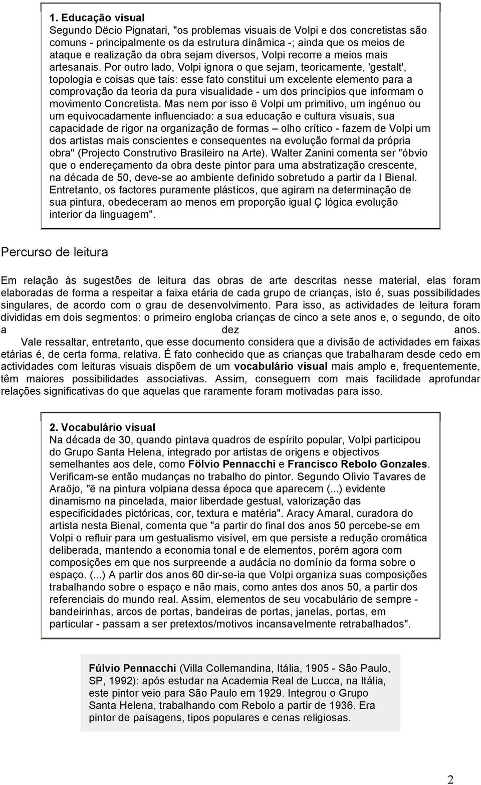 Por outro lado, Volpi ignora o que sejam, teoricamente, 'gestalt', topologia e coisas que tais: esse fato constitui um excelente elemento para a comprovação da teoria da pura visualidade - um dos