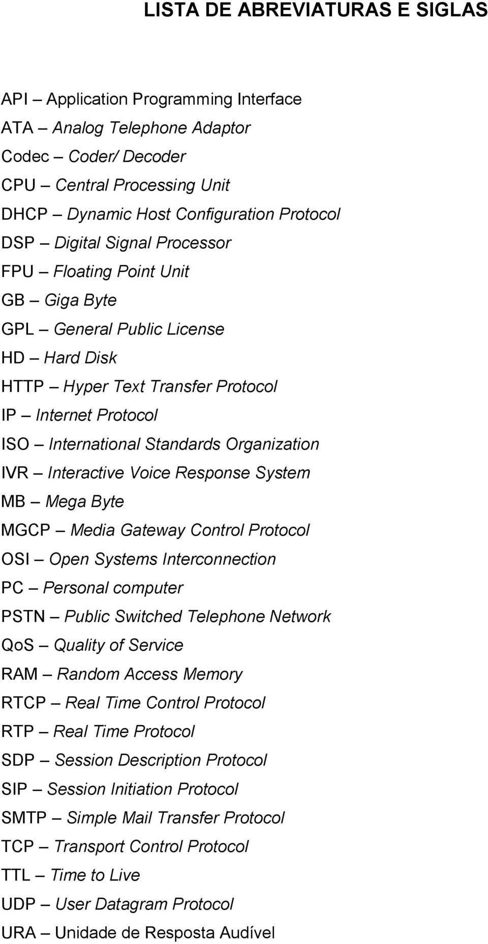 Interactive Voice Response System MB Mega Byte MGCP Media Gateway Control Protocol OSI Open Systems Interconnection PC Personal computer PSTN Public Switched Telephone Network QoS Quality of Service