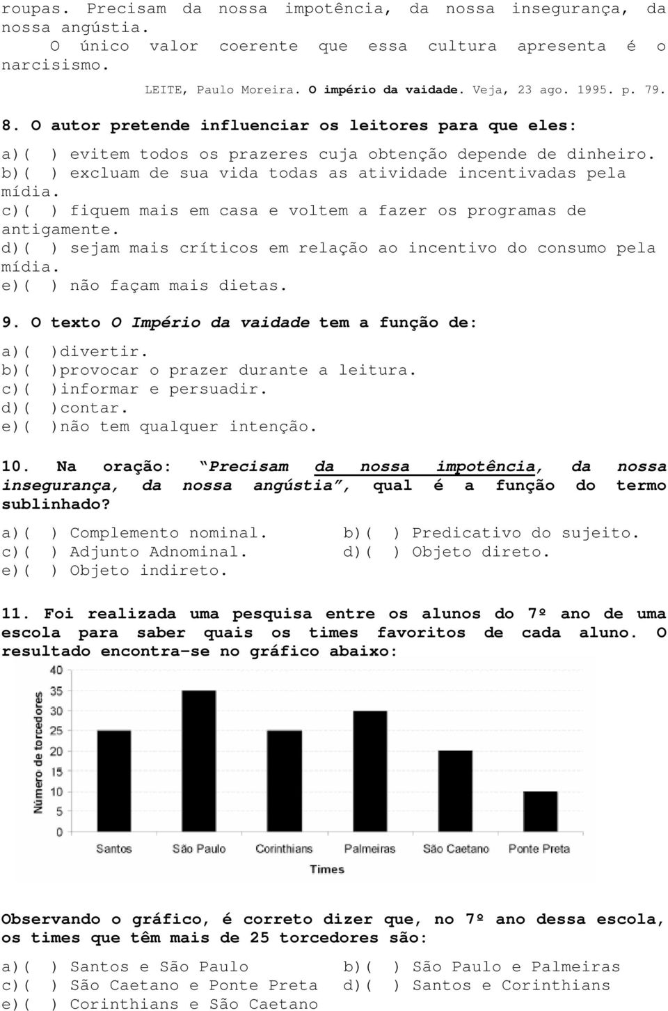 b)( ) excluam de sua vida todas as atividade incentivadas pela mídia. c)( ) fiquem mais em casa e voltem a fazer os programas de antigamente.