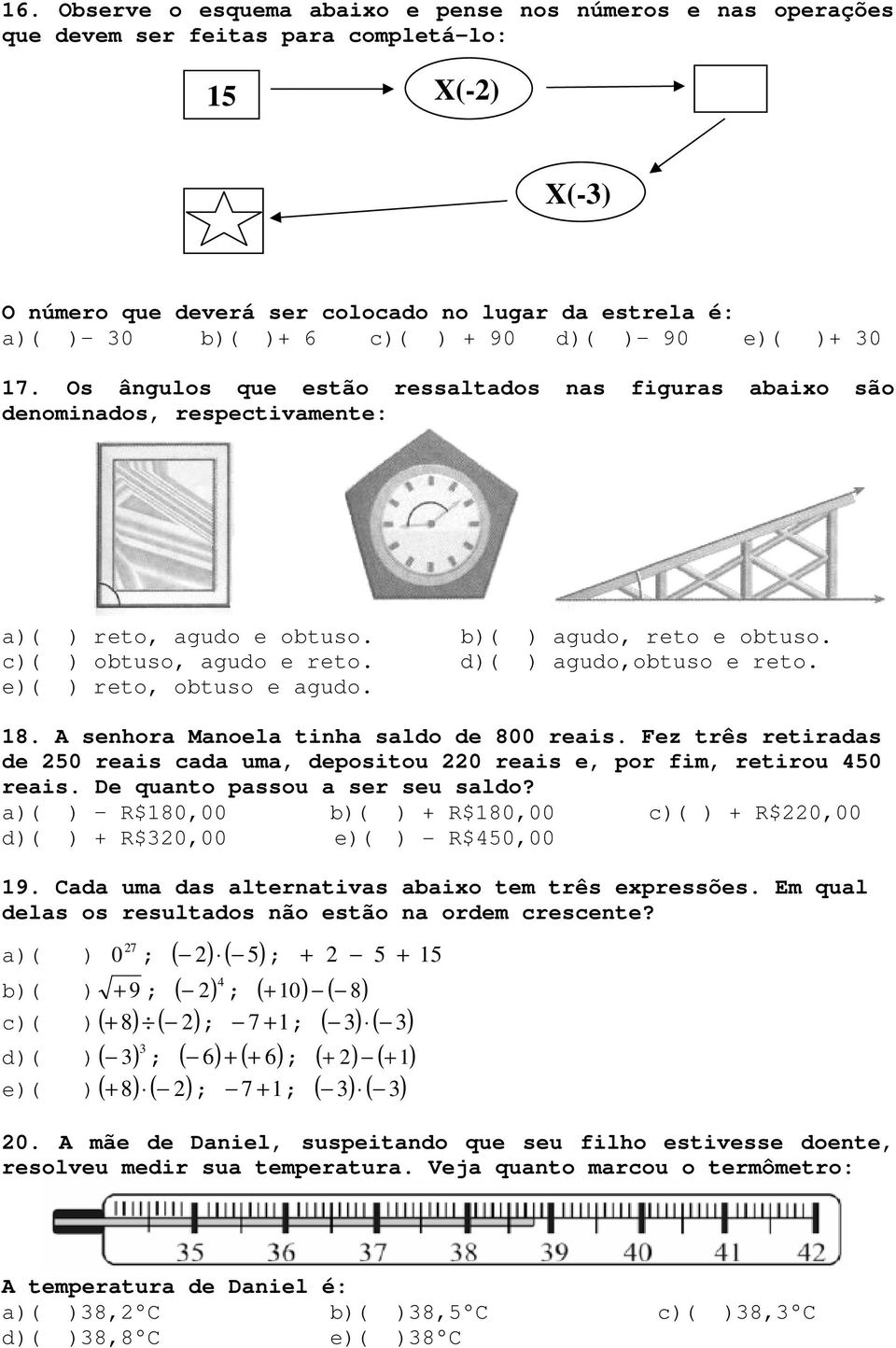 b)( ) agudo, reto e obtuso. d)( ) agudo,obtuso e reto. 18. A senhora Manoela tinha saldo de 800 reais. Fez três retiradas de 250 reais cada uma, depositou 220 reais e, por fim, retirou 450 reais.