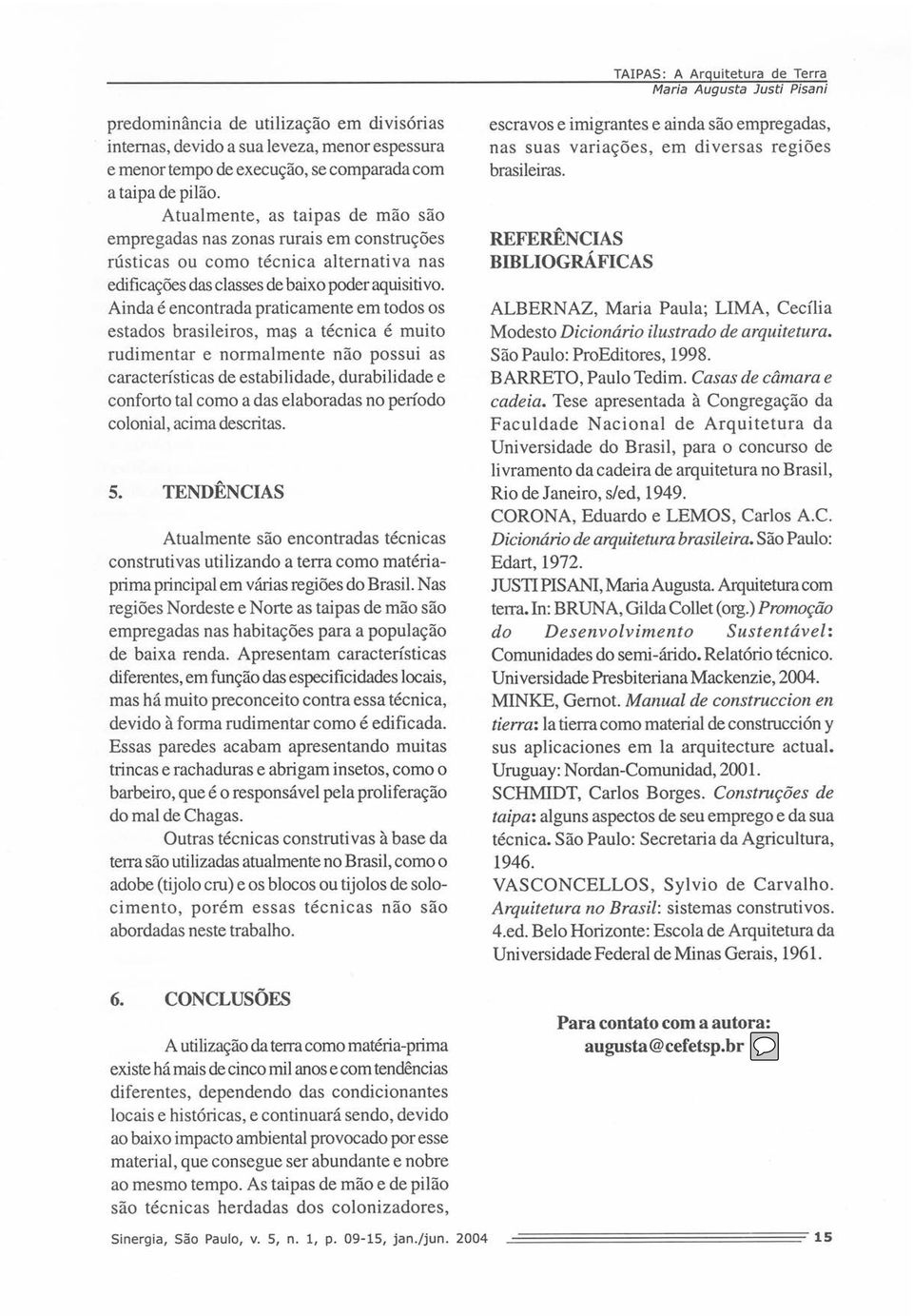 Ainda é encontrada praticamente em todos os estados brasileiros, mas a técnica é muito rudimentar e normalmente não possui as características de estabilidade, durabilidade e conforto tal como a das