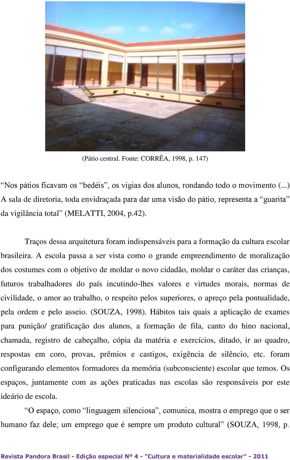 Traços dessa arquitetura foram indispensáveis para a formação da cultura escolar brasileira.