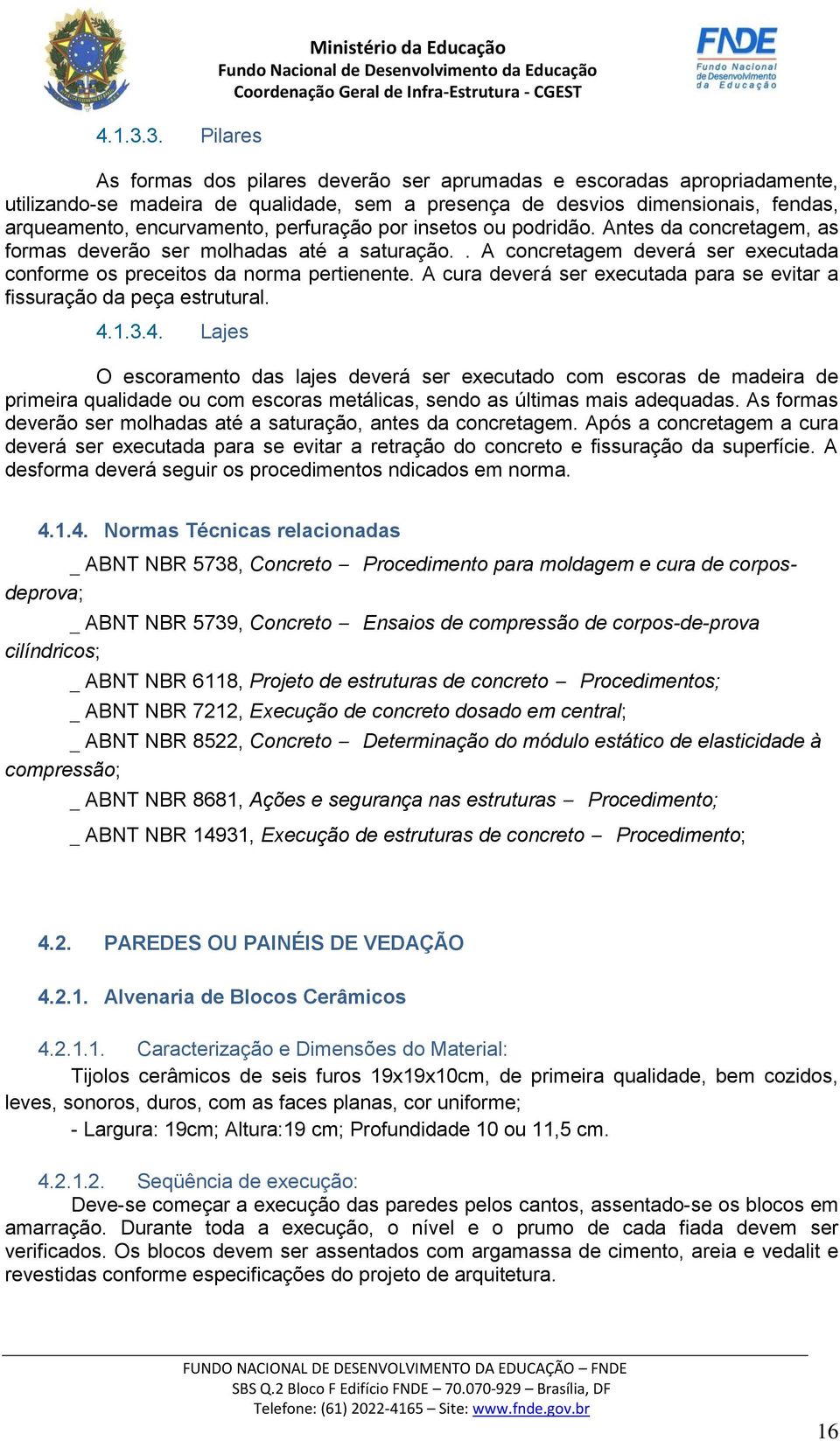 arqueamento, encurvamento, perfuração por insetos ou podridão. Antes da concretagem, as formas deverão ser molhadas até a saturação.