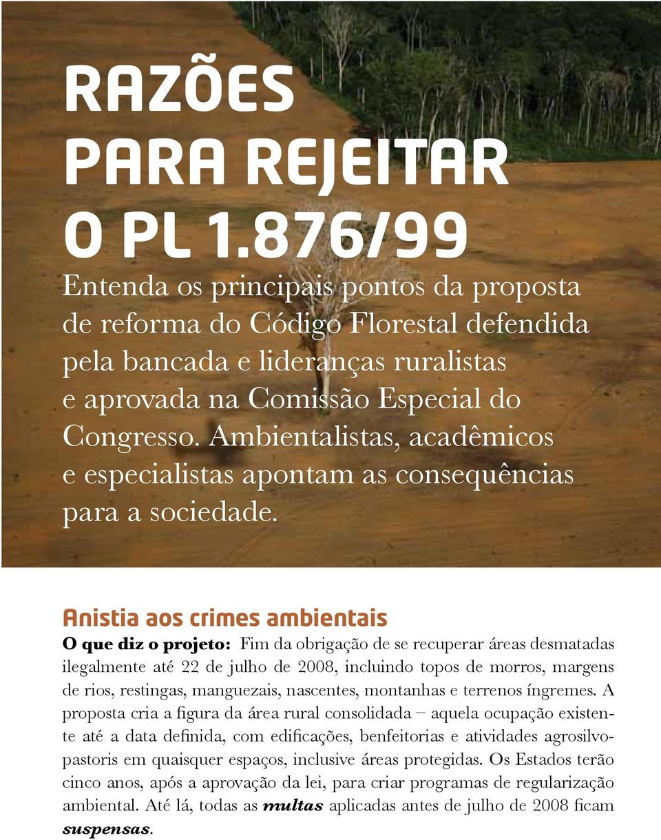 Anistia aos crimes ambientais O que diz o projeto: Fim da obrigação de se recuperar áreas desmatadas ilegalmente até 22 de julho de 2008, incluindo topos de morros, margens de rios, restingas,