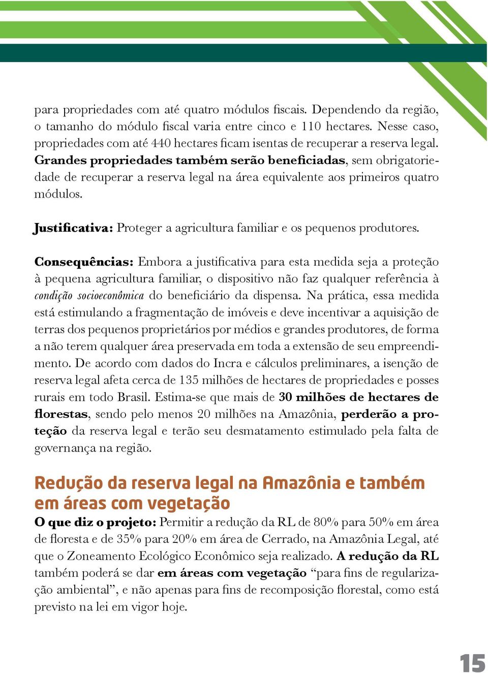 Grandes propriedades também serão beneficiadas, sem obrigatoriedade de recuperar a reserva legal na área equivalente aos primeiros quatro módulos.