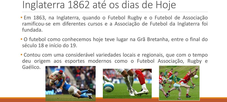 O futebol como conhecemos hoje teve lugar na Grã Bretanha, entre o final do século 18 e início do 19.