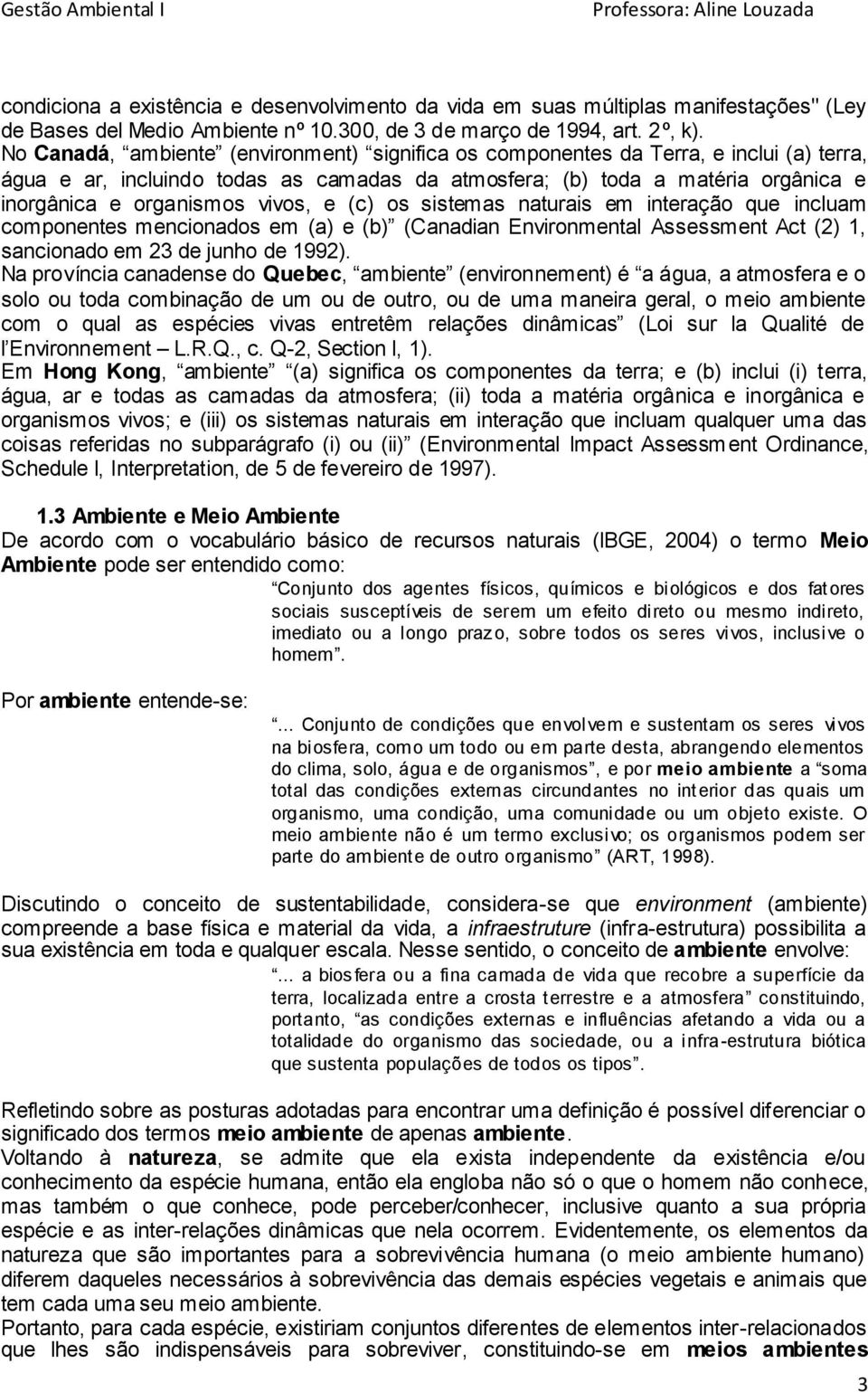 vivos, e (c) os sistemas naturais em interação que incluam componentes mencionados em (a) e (b) (Canadian Environmental Assessment Act (2) 1, sancionado em 23 de junho de 1992).