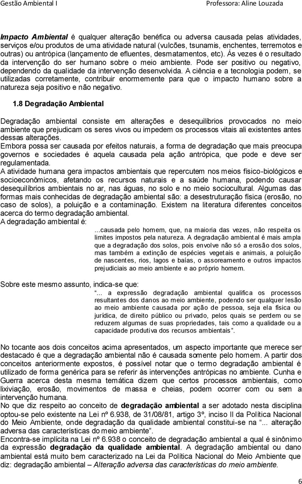 Pode ser positivo ou negativo, dependendo da qualidade da intervenção desenvolvida.