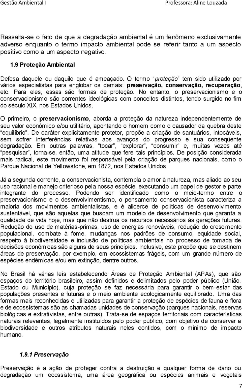 Para eles, essas são formas de proteção. No entanto, o preservacionismo e o conservacionismo são correntes ideológicas com conceitos distintos, tendo surgido no fim do século XIX, nos Estados Unidos.