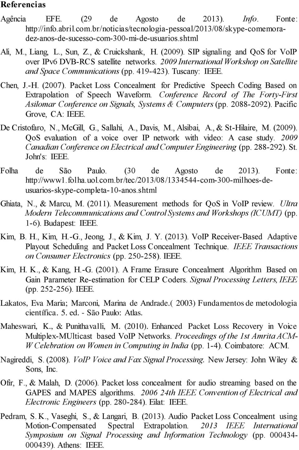 Tuscany: IEEE. Chen, J.-H. (2007). Packet Loss Concealment for Predictive Speech Coding Based on Extrapolation of Speech Waveform.