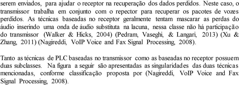 Hicks, 2004) (Pedram, Vaseghi, & Langari, 2013) (Xu & Zhang, 2011) (Nagireddi, VoIP Voice and Fax Signal Processing, 2008).