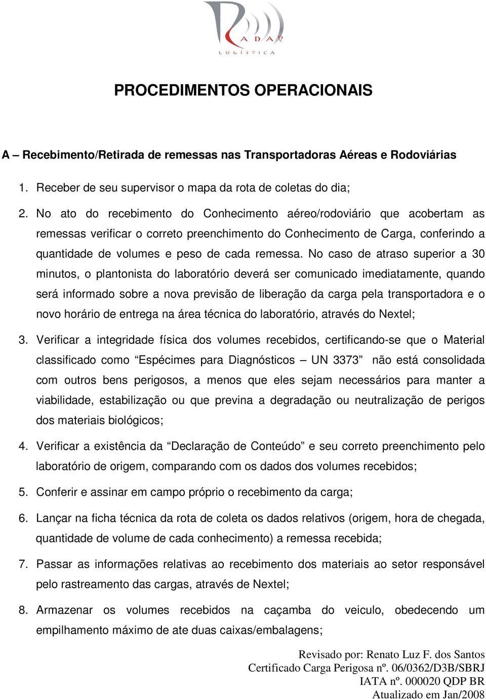 No caso de atraso superior a 30 minutos, o plantonista do laboratório deverá ser comunicado imediatamente, quando será informado sobre a nova previsão de liberação da carga pela transportadora e o