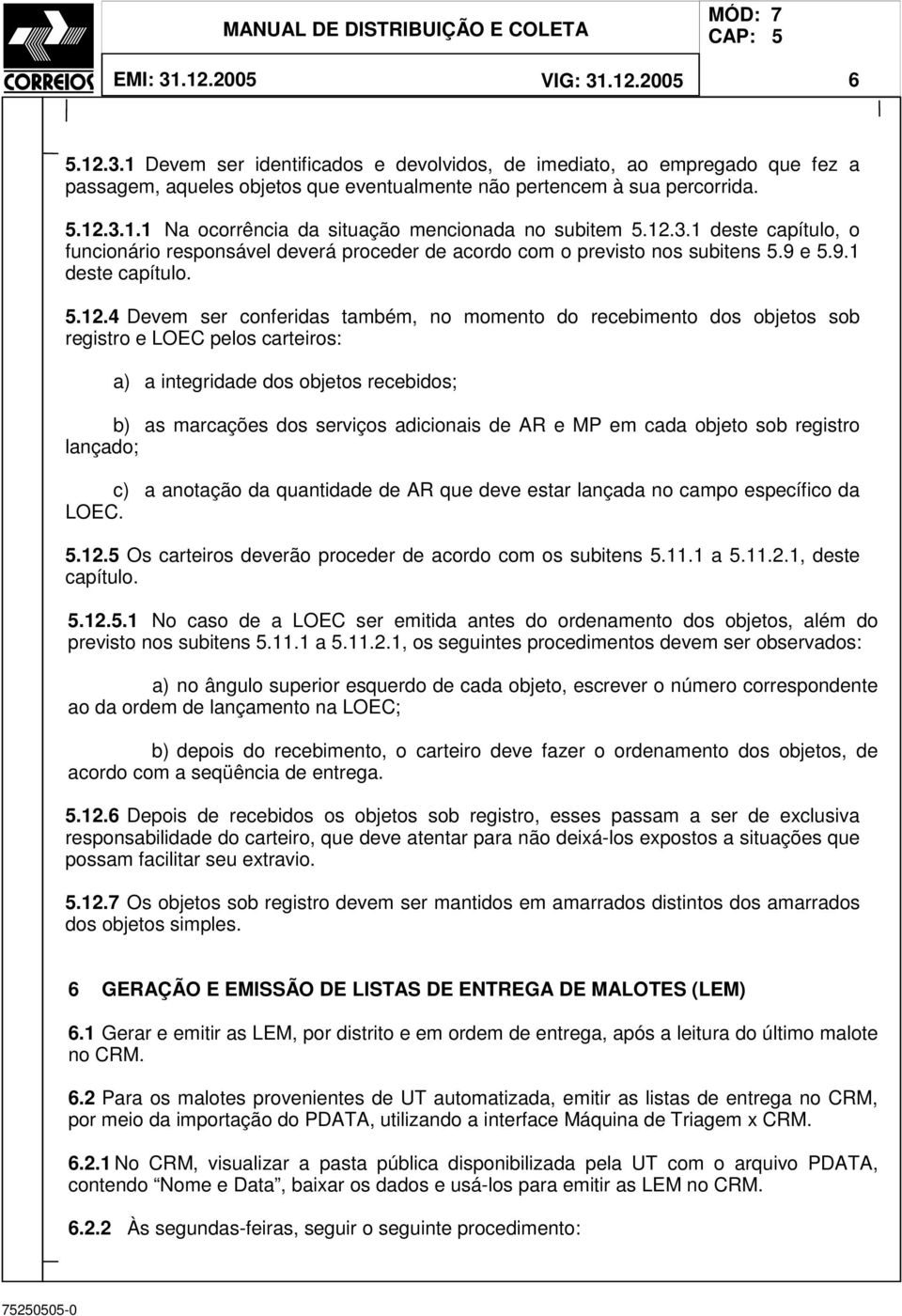 objetos sob registro e LOEC pelos carteiros: a) a integridade dos objetos recebidos; b) as marcações dos serviços adicionais de AR e MP em cada objeto sob registro lançado; c) a anotação da