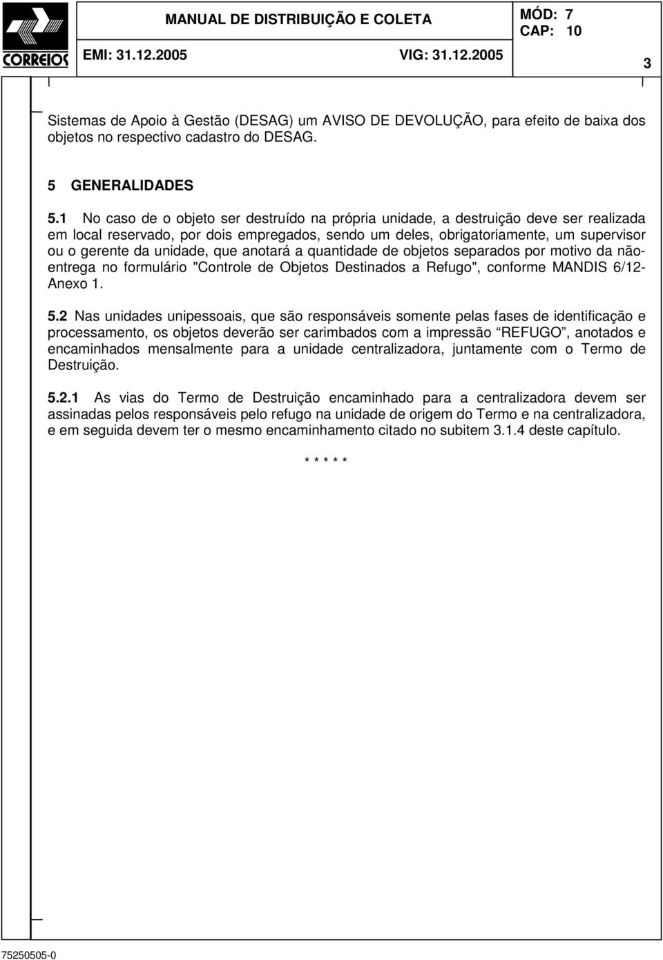 unidade, que anotará a quantidade de objetos separados por motivo da nãoentrega no formulário "Controle de Objetos Destinados a Refugo", conforme MANDIS 6/12- Anexo 1. 5.