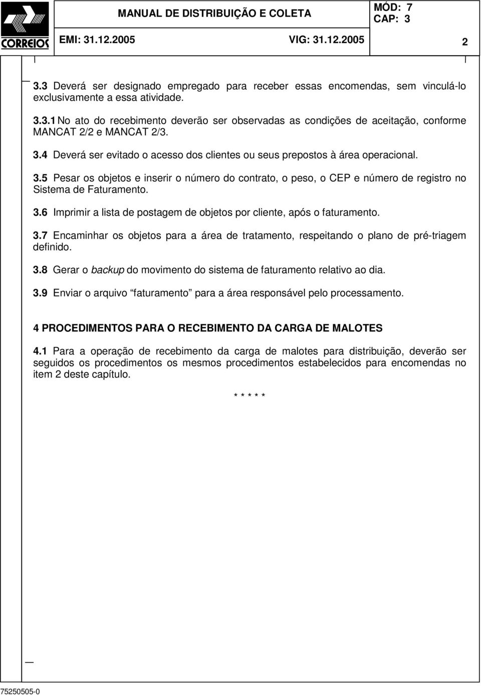 3.7 Encaminhar os objetos para a área de tratamento, respeitando o plano de pré-triagem definido. 3.8 Gerar o backup do movimento do sistema de faturamento relativo ao dia. 3.9 Enviar o arquivo faturamento para a área responsável pelo processamento.