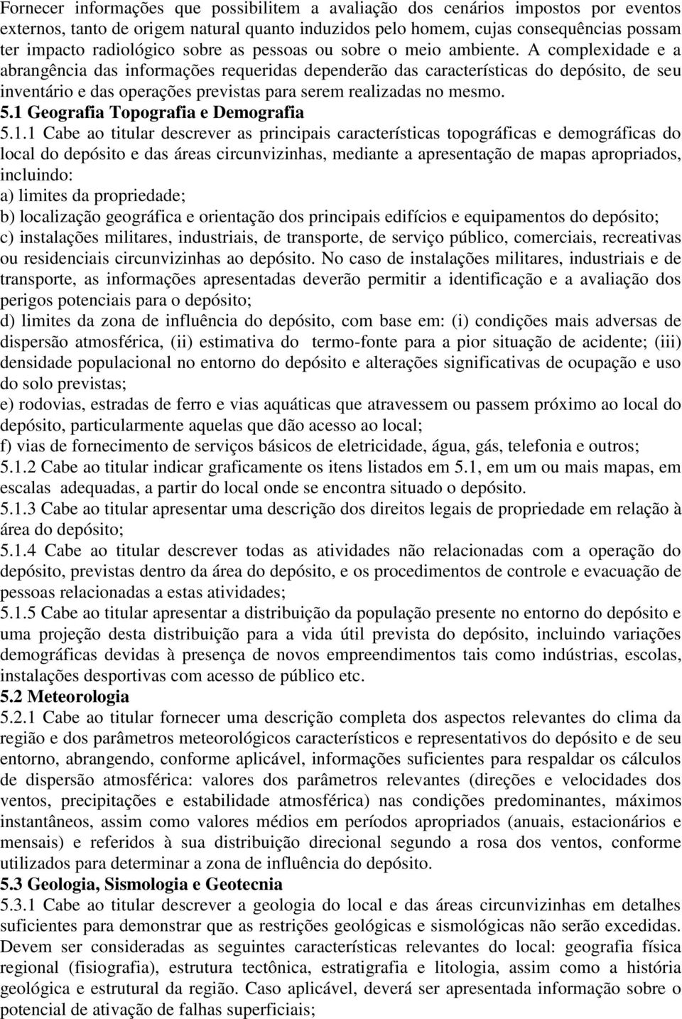 A complexidade e a abrangência das informações requeridas dependerão das características do depósito, de seu inventário e das operações previstas para serem realizadas no mesmo. 5.