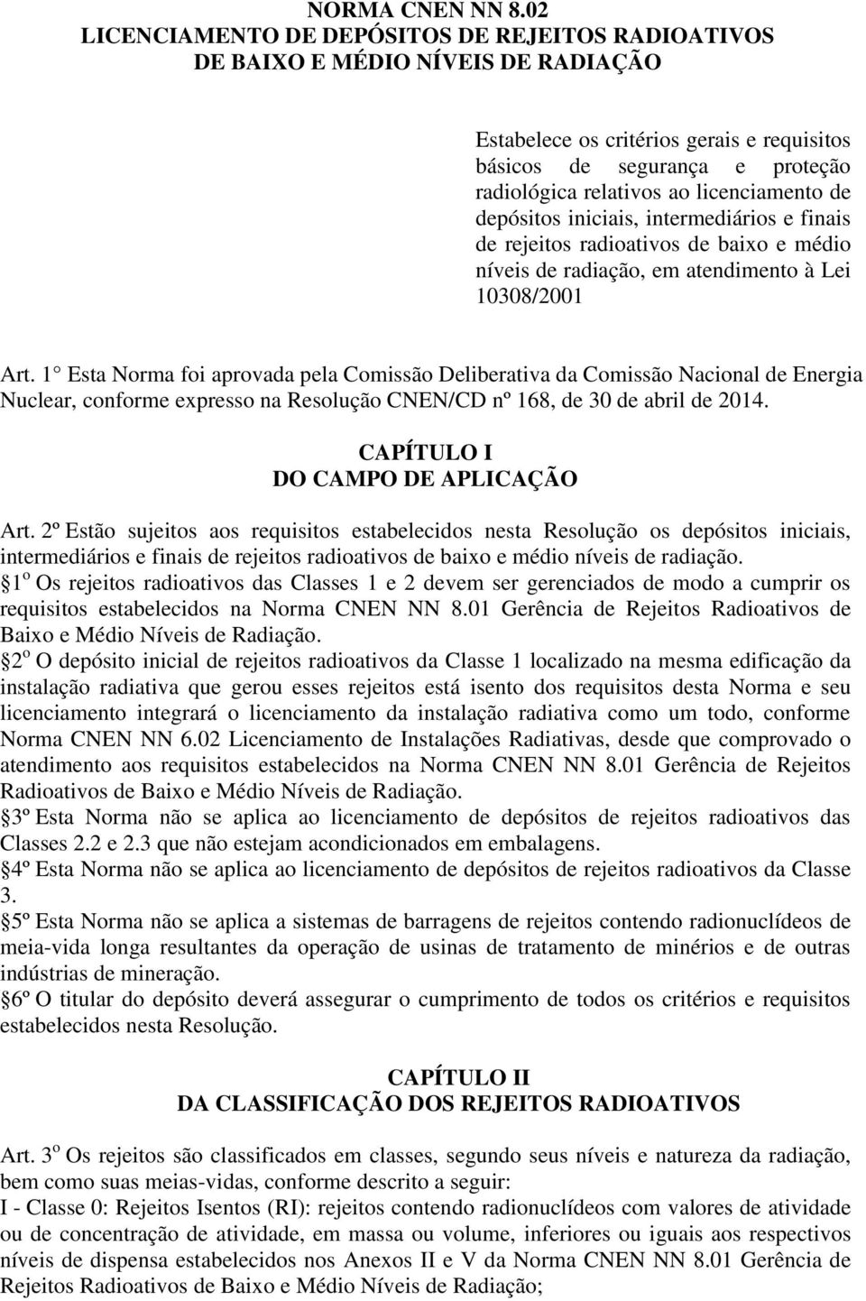 licenciamento de depósitos iniciais, intermediários e finais de rejeitos radioativos de baixo e médio níveis de radiação, em atendimento à Lei 10308/2001 Art.