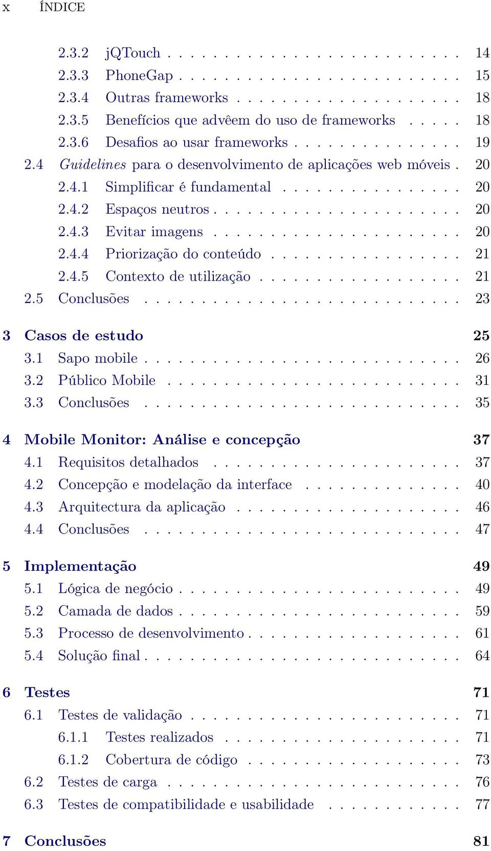 ..................... 20 2.4.4 Priorização do conteúdo................. 21 2.4.5 Contexto de utilização.................. 21 2.5 Conclusões............................ 23 3 Casos de estudo 25 3.