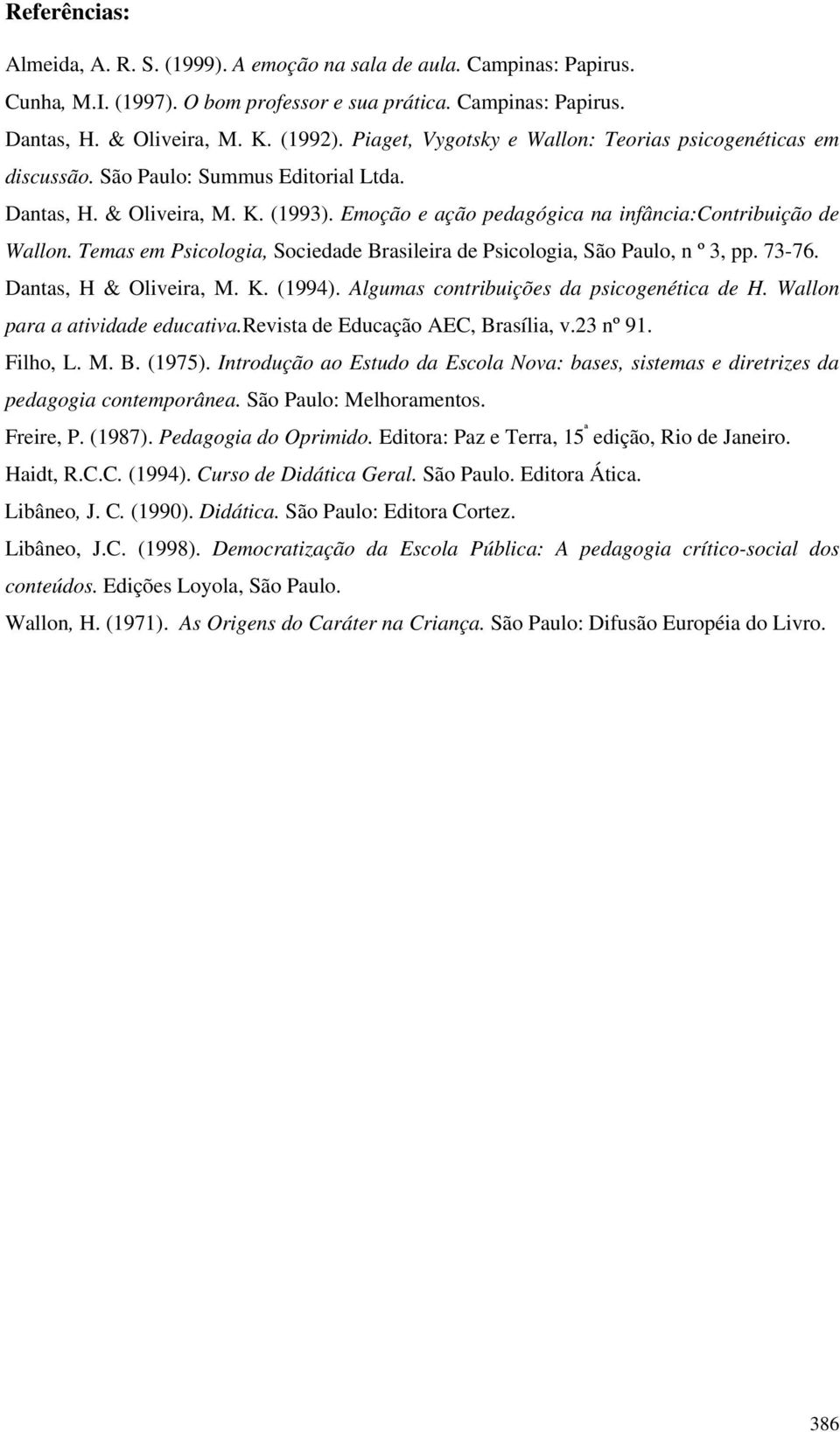 Temas em Psicologia, Sociedade Brasileira de Psicologia, São Paulo, n º 3, pp. 73-76. Dantas, H & Oliveira, M. K. (1994). Algumas contribuições da psicogenética de H.