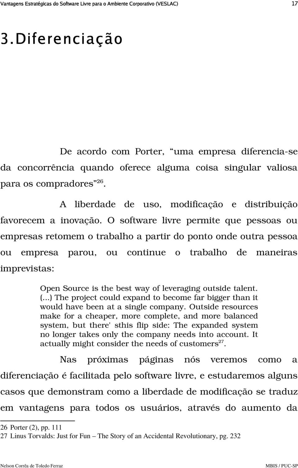 A liberdade de uso, modificação e distribuição favorecem a inovação.