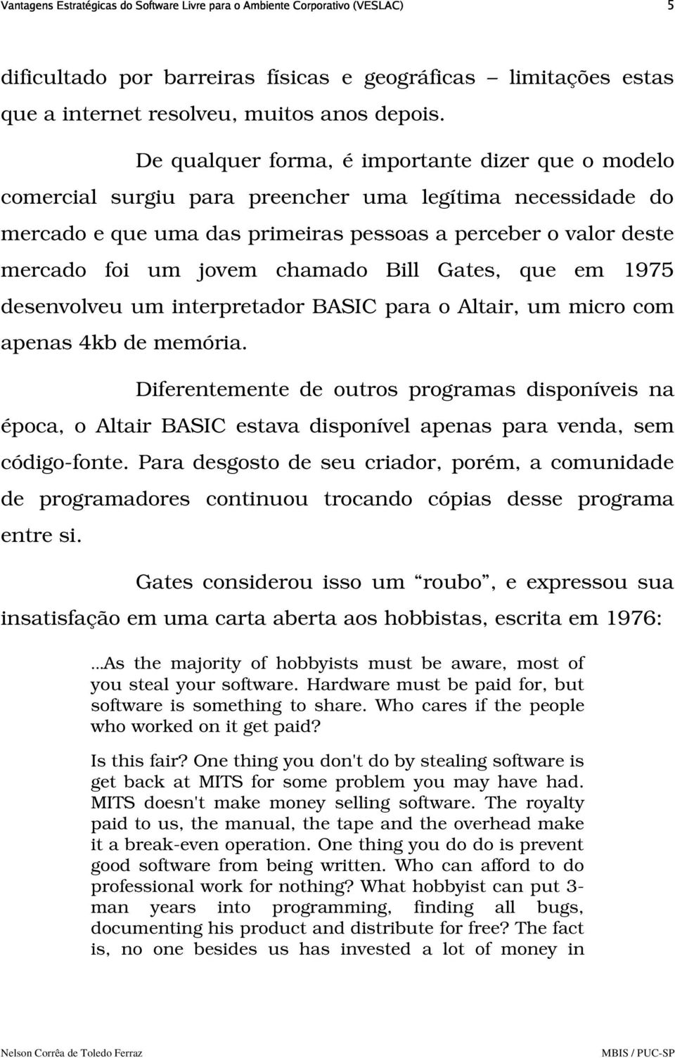 chamado Bill Gates, que em 1975 desenvolveu um interpretador BASIC para o Altair, um micro com apenas 4kb de memória.