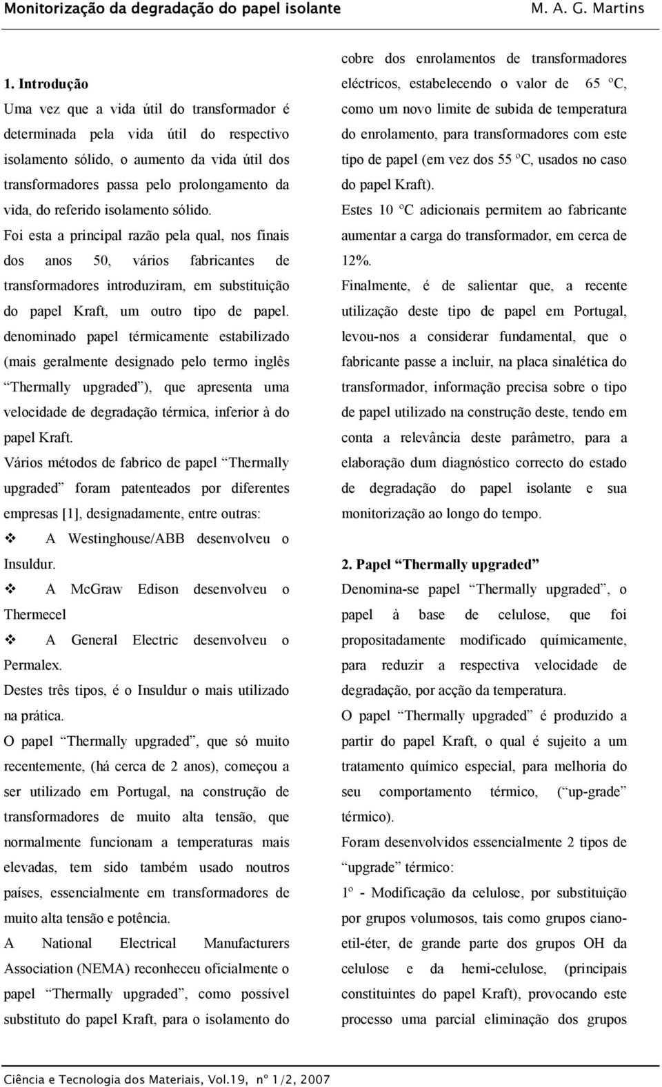 denominado papel térmicamente estabilizado (mais geralmente designado pelo termo inglês Thermally upgraded ), que apresenta uma velocidade de degradação térmica, inferior à do papel Kraft.