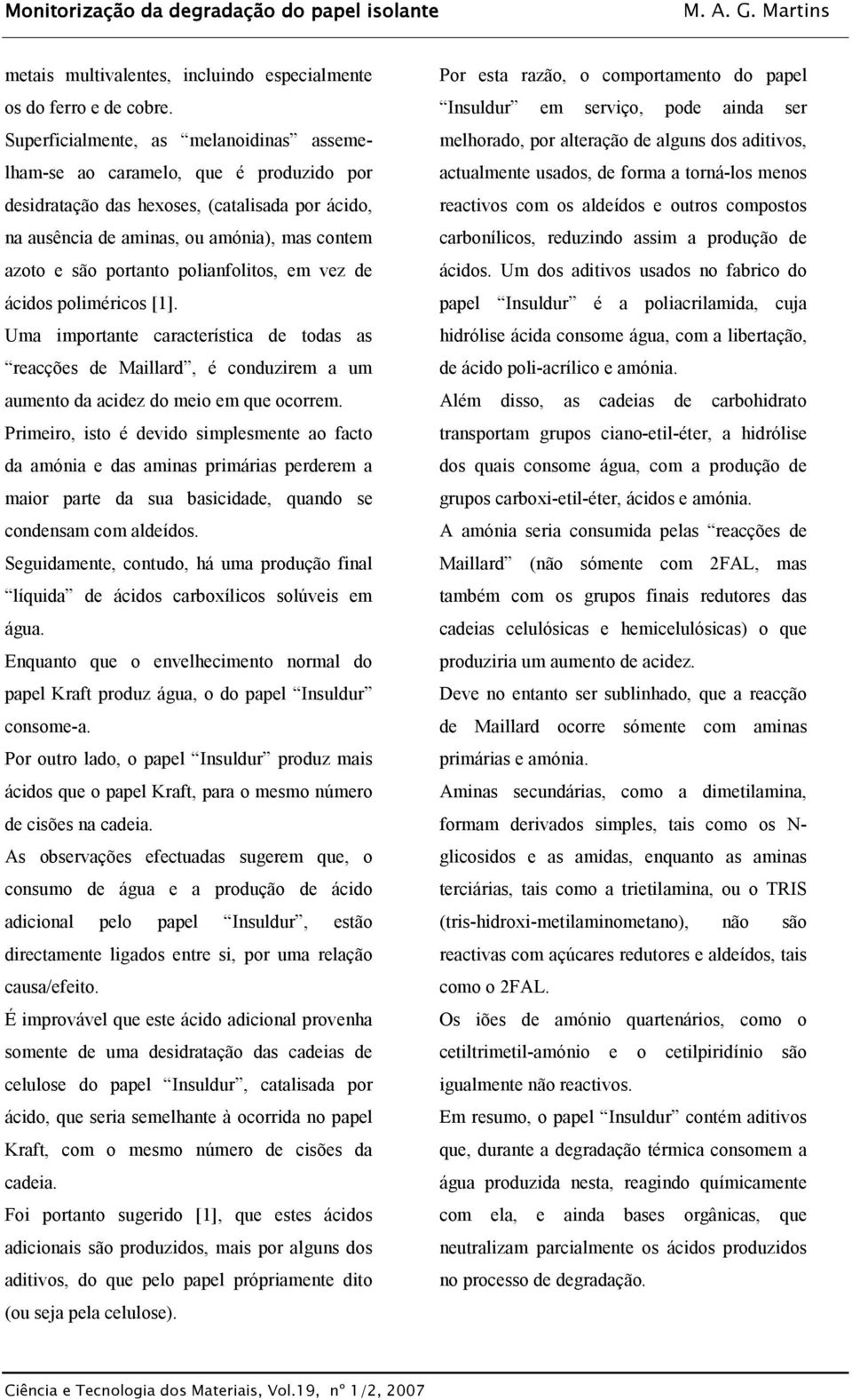 polianfolitos, em vez de ácidos poliméricos [1]. Uma importante característica de todas as reacções de Maillard, é conduzirem a um aumento da acidez do meio em que ocorrem.