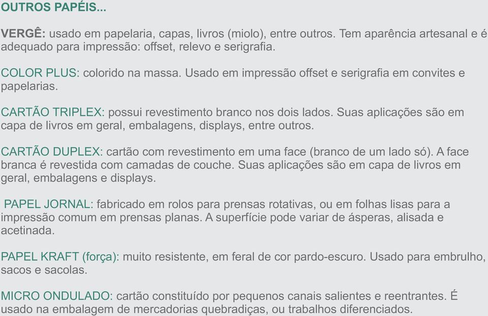 Suas aplicações são em capa de livros em geral, embalagens, displays, entre outros. CARTÃO DUPLEX: cartão com revestimento em uma face (branco de um lado só).